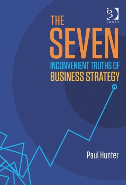 The Seven Inconvenient Truths of Business Strategy