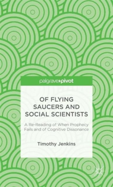 Of Flying Saucers and Social Scientists: A Re-Reading of When Prophecy Fails and of Cognitive Dissonance