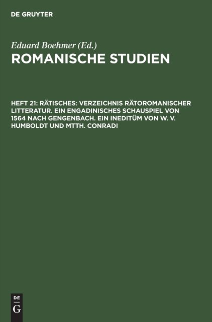 Ratisches: Verzeichnis Ratoromanischer Litteratur. Ein Engadinisches Schauspiel Von 1564 Nach Gengenbach. Ein Ineditum Von W. V. Humboldt Und Mtth. Conradi