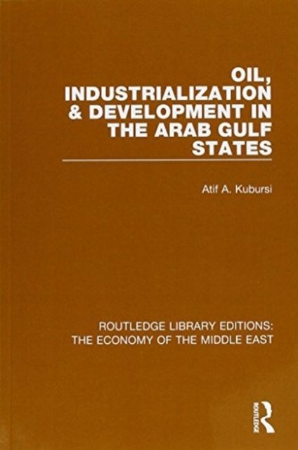Oil, Industrialization & Development in the Arab Gulf States (RLE Economy of Middle East)