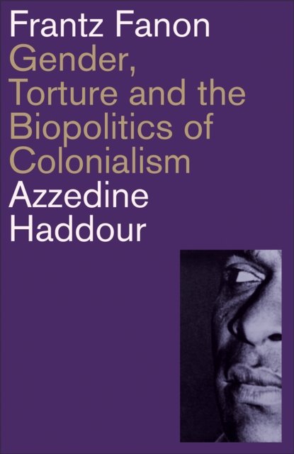 Frantz Fanon – Gender, Torture and the Biopolitics of Colonialism