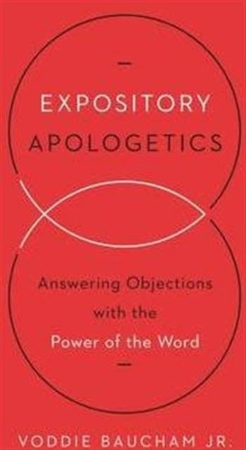 Expository Apologetics – Answering Objections with the Power of the Word