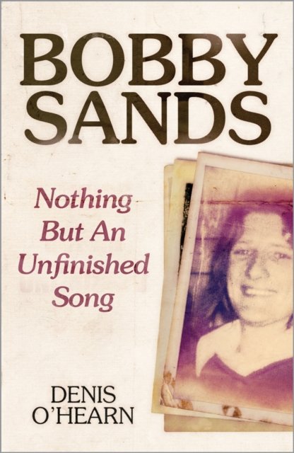 Bobby Sands – Nothing But an Unfinished Song