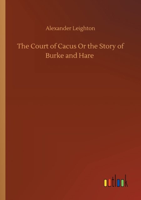 The Court of Cacus Or the Story of Burke and Hare