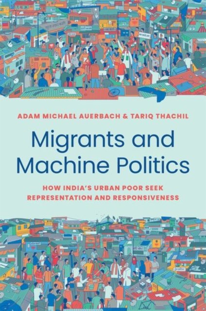 Migrants and Machine Politics – How India's Urban Poor Seek Representation and Responsiveness