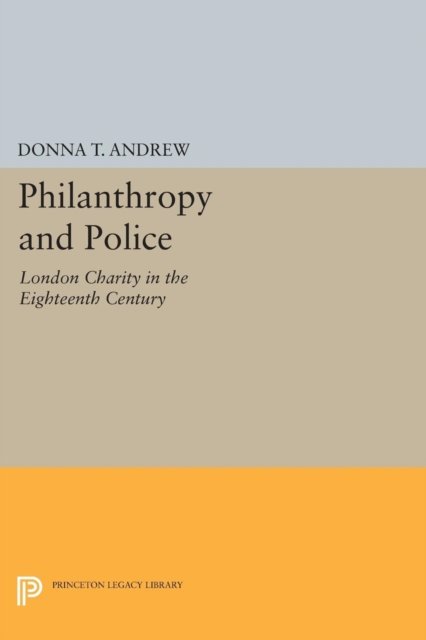 Philanthropy and Police – London Charity in the Eighteenth Century