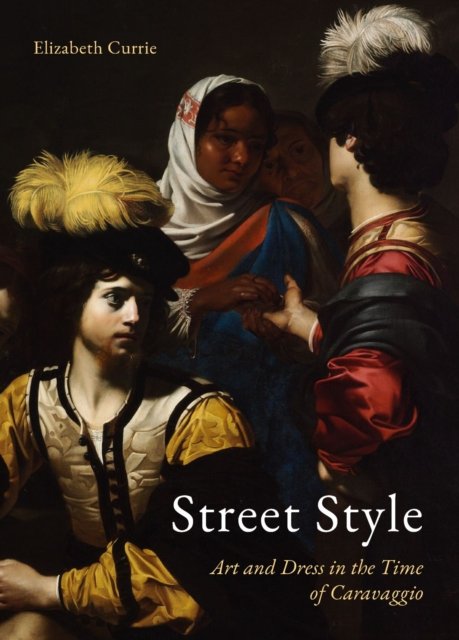 Street Style – Art and Dress in the Time of Caravaggio