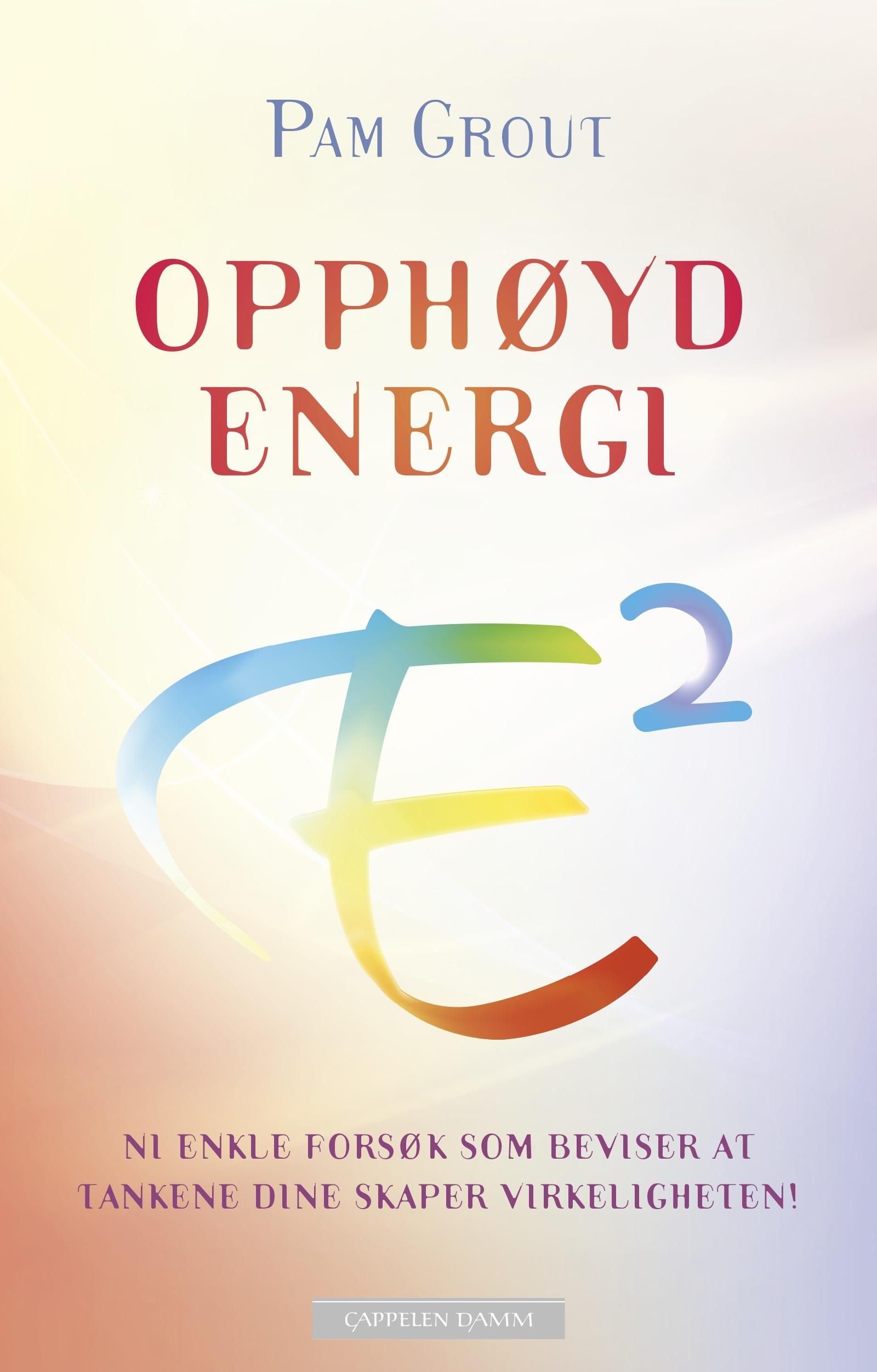 Opphøyd energi - E2 : ni enkle forsøk som beviser at tankene dine skaper virkeligheten!