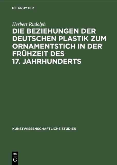 Die Beziehungen Der Deutschen Plastik Zum Ornamentstich in Der Fruhzeit Des 17. Jahrhunderts
