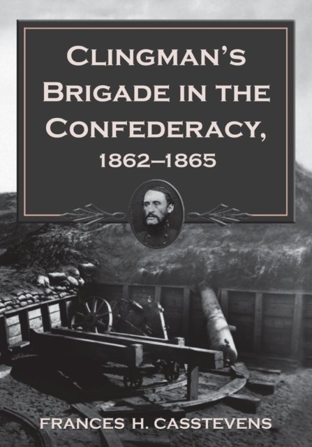 Clingman''s Brigade in the Confederacy, 1862-1865