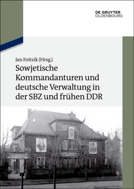 Sowjetische Kommandanturen Und Deutsche Verwaltung in Der Sbz Und Fruhen DDR