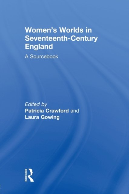 Women''s Worlds in Seventeenth-Century England