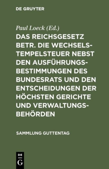 Das Reichsgesetz Betr. Die Wechselstempelsteuer Nebst Den Ausfuhrungsbestimmungen Des Bundesrats Und Den Entscheidungen Der Hochsten Gerichte Und Verwaltungsbehorden