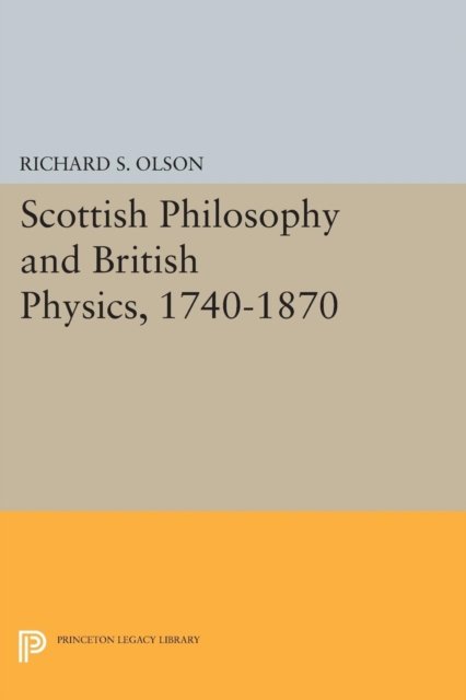 Scottish Philosophy and British Physics, 1740–18 – A Study in the Foundations of the Victorian Scientific Style
