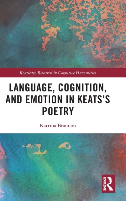 Language, Cognition, and Emotion in Keats''s Poetry