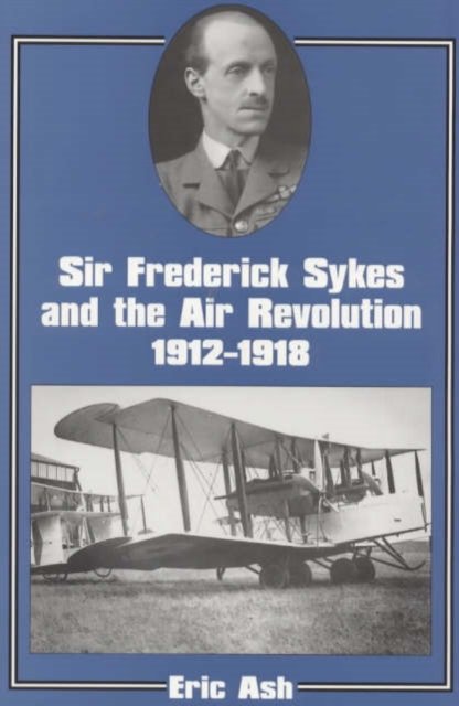 Sir Frederick Sykes and the Air Revolution 1912-1918