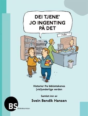 Dei tjene' jo ingenting på det - historier fra bibliotekenes (vid)underlige verden