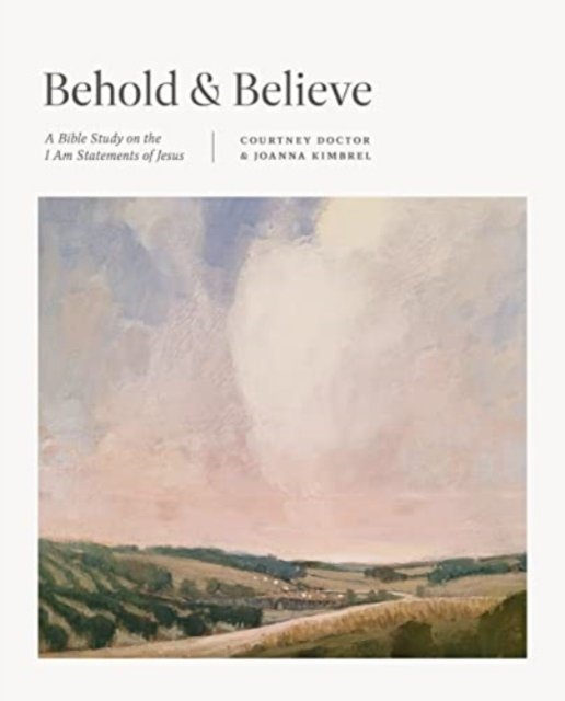 Behold and Believe – A Bible Study on the "I Am" Statements of Jesus