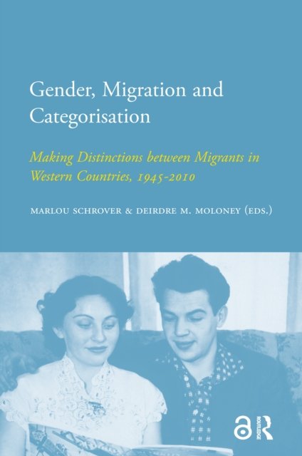 Gender, Migration and Categorisation – Making Distinctions between Migrants in Western Countries, 1945–2010