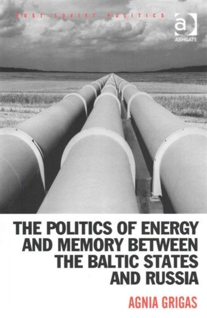The Politics of Energy and Memory between the Baltic States and Russia