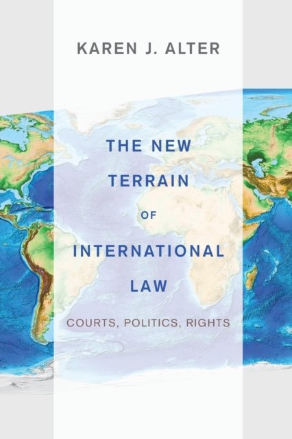 The New Terrain of International Law – Courts, Politics, Rights