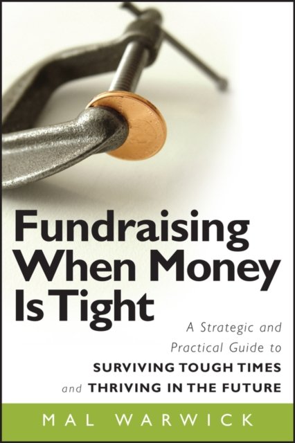 Fundraising When Money Is Tight – A Strategic and Practical Guide to Surviving Tough Times and Thriving in the Future