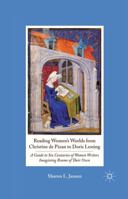 Reading Women''s Worlds from Christine de Pizan to Doris Lessing