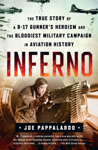 Inferno: The True Story of a B-17 Gunner''s Heroism and the Bloodiest Military Campaign in Aviation History