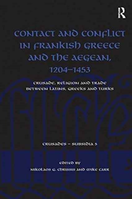 Contact and Conflict in Frankish Greece and the Aegean 1204-1453