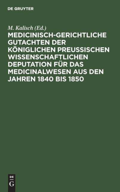 Medicinisch-Gerichtliche Gutachten Der Koniglichen Preussischen Wissenschaftlichen Deputation Fur Das Medicinalwesen Aus Den Jahren 1840 Bis 1850