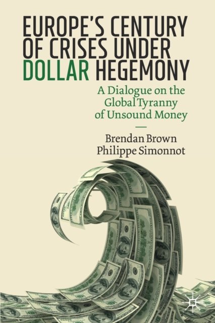 Europe''s Century of Crises Under Dollar Hegemony