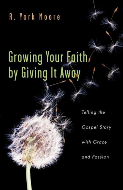 Growing Your Faith by Giving It Away - Telling the Gospel Story with Grace and Passion