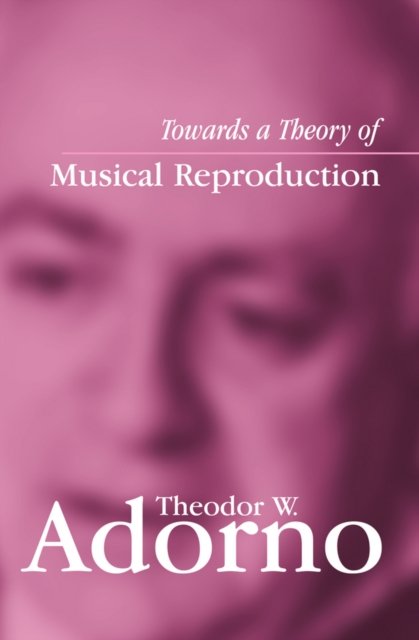 Towards a Theory of Musical Reproduction – Notes, a Draft and Two Schemata  (Edited by Henri Lonitz and Translated by Wieland Hoban)