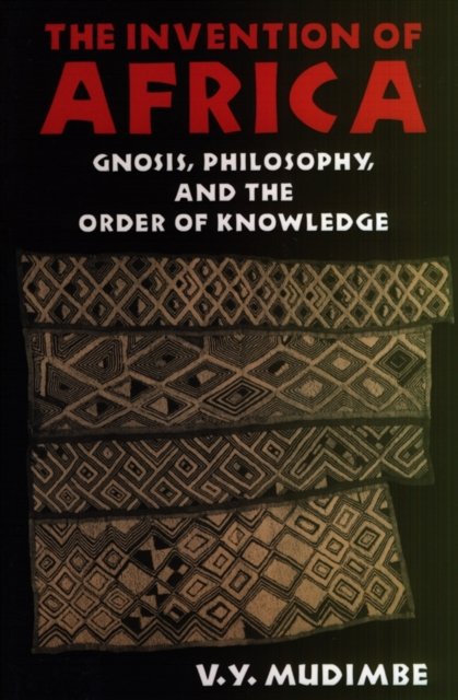 The Invention of Africa – Gnosis, Philosophy and the Order of Knowledge