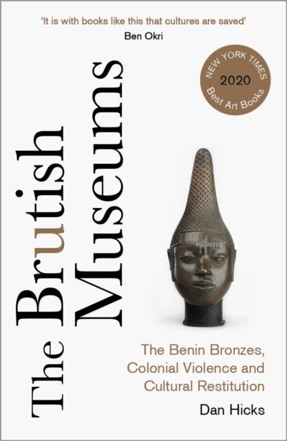The Brutish Museums – The Benin Bronzes, Colonial Violence and Cultural Restitution