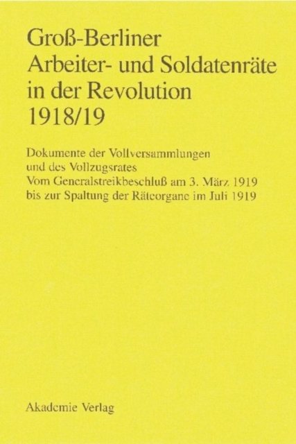 Groß-berliner Arbeiter- Und Soldatenräte in Der Revolution 1918/19