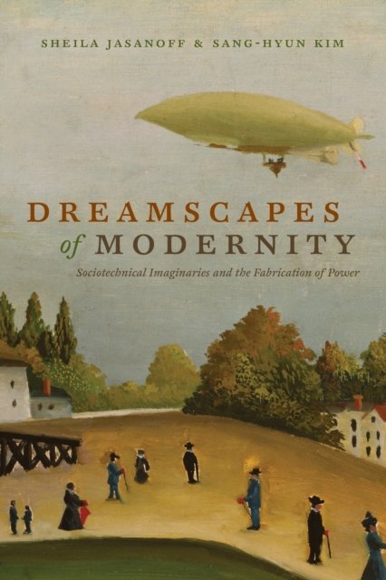 Dreamscapes of Modernity – Sociotechnical Imaginaries and the Fabrication of Power