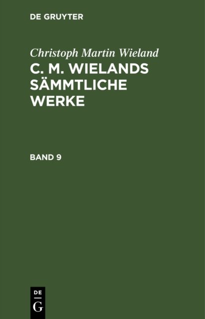 Christoph Martin Wieland: C. M. Wielands Sammtliche Werke. Band 9