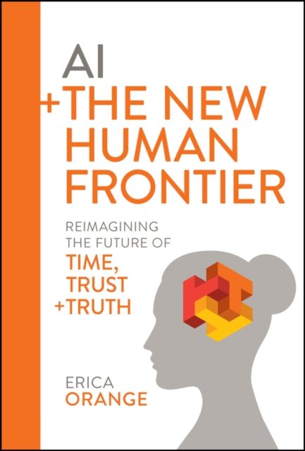 AI + The New Human Frontier – Reimagining the Future of Time, Trust + Truth