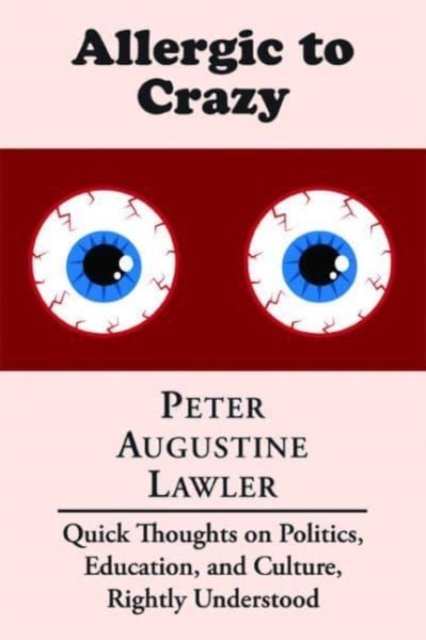 Allergic to Crazy – Quick Thoughts on Politics, Education, and Culture, Rightly Understood