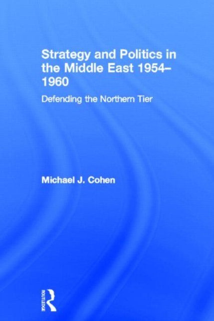 Strategy and Politics in the Middle East, 1954-1960