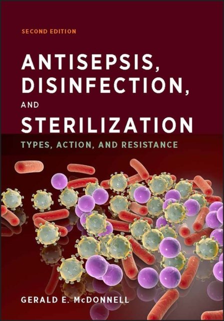 Antisepsis, Disinfection, and Sterilization – Types, Action, and Resistance Second Edition