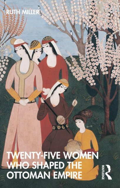 Twenty-five Women Who Shaped the Ottoman Empire