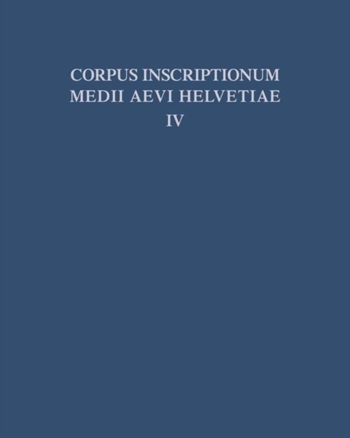 Die Inschriften Der Kantone Luzern, Unterwalden, Uri, Schwyz, Zug, Zurich, Schaffhausen, Thurgau, St. Gallen Und Des Furstentums Liechtenstein Bis 1300, Mit Nachtragen Zu Den Banden I - III