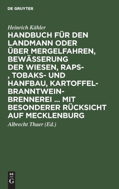 Handbuch fur den Landmann oder uber Mergelfahren, Bewasserung der Wiesen, Raps-, Tobaks- und Hanfbau, Kartoffel-Branntweinbrennerei ... mit besonderer Rucksicht auf Mecklenburg
