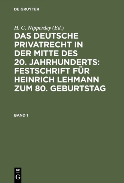 Das deutsche Privatrecht in der Mitte des 20. Jahrhunderts: Festschrift fur Heinrich Lehmann zum 80. Geburtstag. Band 1