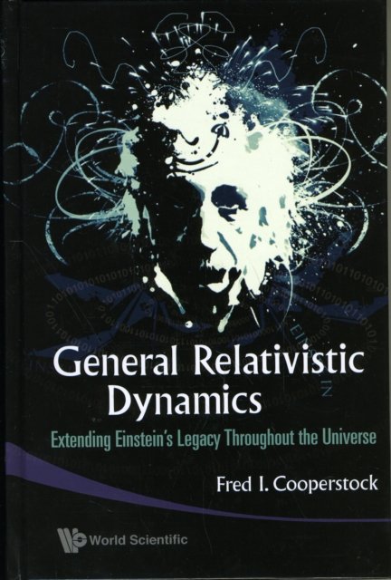 General Relativistic Dynamics: Extending Einstein's Legacy Throughout The Universe