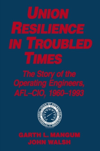 Union Resilience in Troubled Times: The Story of the Operating Engineers, AFL-CIO, 1960-93
