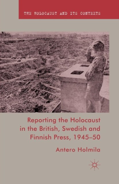 Reporting the Holocaust in the British, Swedish and Finnish Press, 1945-50