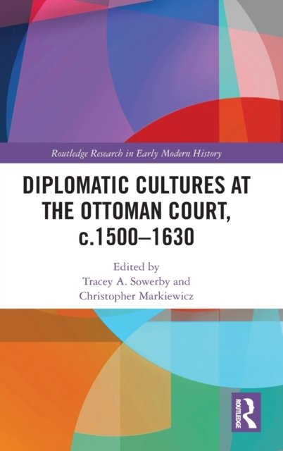 Diplomatic Cultures at the Ottoman Court, C.1500?1630